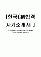 [ 한국 GM 합격 자기소개서 ] GM 자기소개서, 합격 자소서, 합격 이력서, 합격 예문 1페이지