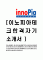 [이노피아테크-신입사원합격자기소개서]이노피아테크자기소개서자소서,이노피아테크자소서자기소개서,이노피아자소서,테크격자기소개서,이노피아합격자소서,자기소개서,자소서,합격자기소개서,자기소개서자소 1페이지