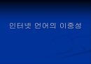 인터넷 언어의 이중성 (인터넷 언어의 등장, 유형, 원인, 기능, 10대들의 인터넷 언어).PPT자료 1페이지