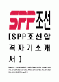 [SPP조선-최신공채합격 자기소개서] SPP조선자소서,SPP조선자기소개서,SPP조선자소서,에스피피조선자기소개서,에스피피조선자소서,에스피피조선,spp조선 1페이지