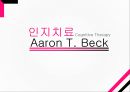 인지치료 (Cognitive Therapy) - 아론 벡 (Aaron T. Beck) 인간관, 아론 벡의 기본개념, 아론 벡의 인지치료 기법, 인지치료의 적용.pptx 1페이지
