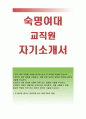 숙명여자대학교자기소개서>숙명여자대학교 직원자소서,숙명여대 직원 자소서,대학 직원에 지원한동기와 입사후포부,숙명여대 합격예문 자소서항목,숙명여대 대학교 직원의 역할이란무엇-숙명여자대학교자소서 1페이지