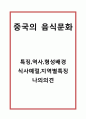 [중국음식문화 연구] 중국 음식문화의 특징,역사,형성배경분석및 중국 음식문화 식사예절과 지역별특징및 나의의견정리 1페이지