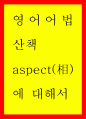 영어어법산책 ) aspect(相)에 대해서 1페이지