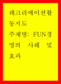 레크리에이션활동지도 ) FUN경영의 사례 및 효과 1페이지