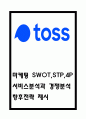 토스 toss 마케팅 SWOT,STP,4P전략 분석 및 토스 toss 서비스분석과 경쟁분석 및 토스 향후전략 제시 1페이지