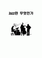 Jazz란 무엇인가 - 재즈의역사,생활족재즈,재즈분석,JAZZ,연도별재즈,째즈 1페이지