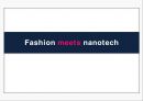 Fashion meets nanotech (나노섬유의 정의 및 특성, 나노섬유산업의 현황, 나노섬유의 제조 및 적용, 나노의복의 특성 및 원리, 나노의복의 적용, 미래의 나노의복).PPT자료 1페이지