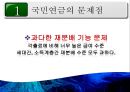 [PPT][국민연금國民年金에 대한 모든 것] 국민연금 개념, 국민연금 목적, 국민연금 목표, 국민연금 특징, 국민연금 운용현황, 국민연금 운용실태, 국민연금 문제점, 국민연금 개선방안 36페이지