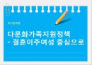 (다문화가족지원정책) 결혼이주여성 정책, 결혼이주여성의 복지, 결혼이주여성 복지 정책, 결혼이주여성 복지방안 (강남구 다문화가정지원센터 사례),다문화가족지원정책- 결혼이주여성 중심으로
 1페이지