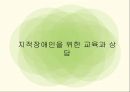 특수아상담 - 지적장애상담 ( 지적장애의 정의, 분류, 진단, 지적장애의 원인과 특성, 지적장애인을 위한 교육과 상담 ) 15페이지