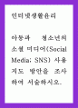 식품영양 = 인터넷생활윤리 = 아동과 청소년의 소셜 미디어(Social Media; SNS) 사용 지도 방안을 조사하여 서술하시오 1페이지
