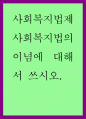 사회복지법 ) 사회복지법의 이념에 대해서 쓰시오 1페이지