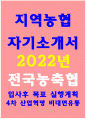 지역농협 자기소개서 2022년 상반기] 지역농협 자소서 농협에 지원하기 위해 가장 노력한 일 4차 산업혁명, 코로나19 급변하는 농·축산물 비대면 유통 흐름 속에서 지향해야할 농협의 역할과 방향성 1페이지