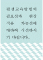 [ 평생교육학 ) 평생교육방법의 필요성과 현장 적용 가능성에 대하여 작성하시기 바랍니다 1페이지