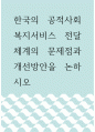 사회복지 ) 한국의 공적사회복지서비스 전달체계의 문제점과 개선방안을 논하시오 1페이지