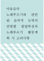 아동음악 ) 노래부르기와 관련된 음악적 능력의 연령별 발달특징과 노래부르기 활동계획 시 고려사항 1페이지