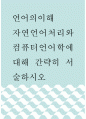 언어의이해 ) 자연언어처리와 컴퓨터언어학에 대해 간략히 서술하시오 (3) 1페이지