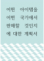 유통학 ) 어떤 아이템을 어떤 국가에서 판매할 것인지에 대한 계획서 1페이지