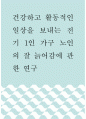 연구 ) 건강하고 활동적인 일상을 보내는 전기 1인 가구 노인의 잘 늙어감에 관한 연구 1페이지