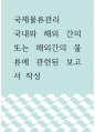 국제물류관) 국내와 해외 간의 또는 해외간의 물류에 관련된 보고서 작성 1페이지