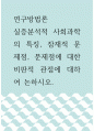 연구방법론 ) 실증분석적 사회과학의 특징, 잠재적 문제점, 문제점에 대한 비판적 관점에 대하여 논하시오 1페이지