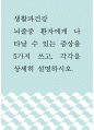 생활과건강 ) 뇌졸중 환자에게 나타날 수 있는 증상을 5가지 쓰고, 각각을 상세히 설명하시오 1페이지