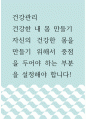 건강관리 ) 건강한 내 몸 만들기 - 자신의 건강한 몸을 만들기 위해서 중점을 두어야 하는 부분을 설정 1페이지