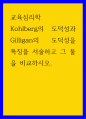 교육심리학 ) Kohlberg의 도덕성과 Gilligan의 도덕성을 특징을 서술하고 그 둘을 비교하시오 1페이지