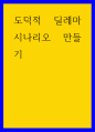 시나리오 ) 도덕적 딜레마 시나리오 만들기 1페이지