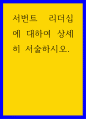 리더십 ) 서번트 리더십에 대하여 상세히 서술하시오 1페이지