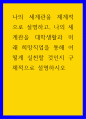 철학 ) 나의 세계관을 체계적으로 설명하고, 나의 세계관을 대학생활과 미래 희망직업을 통해 어떻게 실천할 것인지 구체적으로 설명하시오 1페이지