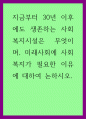 복지 ) 지금부터 30년 이후에도 생존하는 사회복지시설은 무엇이며, 미래사회에 사회복지가 필요한 이유에 대하여 논하시오 1페이지