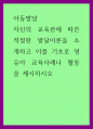 아동발달 ) 자신의 교육관에 따른 적절한 발달이론을 소개하고 이를 기초로 영유아 교육사례나 활동을 제시하시오 1페이지