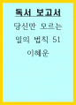 독서 보고서 ) 당신만 모르는 일의 법칙 51 - 이혜운 1페이지