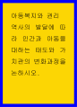 아동복지와 권리 역사의 발달에 따라 인간과 아동을 대하는 태도와 가치관의 변화과정을 논하시오 1페이지