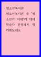 청소년복지론) 청소년복지론 중 청소년의 이해에 대해 학습자 관점에서 정리해보세요 1페이지