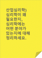 산업심리학)심리학이 왜 필요한지, 심리학에는 어떤 분야가 있는지에 대해 정리하세요. 1페이지