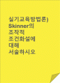 (A+)Skinner의 조작적 조건화설에 대해 서술하시오 1페이지