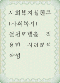 사회복지실천론(사회복지) ) 실천모델을 적용한 사례분석 작성 1페이지