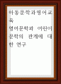 아동문학과영어교육 ) 영어문학과 어린이 문학의 관계에 대한 연구 1페이지