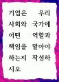 [ 기업은 우리 사회와 국가에 어떤 역할과 책임을 맡아야 하는지 ] 1페이지