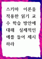 [ 스키마 이론을 적용한 읽기 교수 학습 방안에 대해 실제적인 예를 들어 제시하라 ] 1페이지