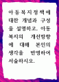 [ 아동복지정책에 대한 개념과 구성을 설명하고 아동복지의 개선방향에 대해 ] 1페이지