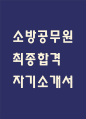 [소방공무원 자소서] 소방공무원 최종합격 자기소개서 – 소방공무원 자기소개서,자소서 예문 1페이지