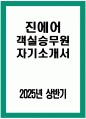 진에어 자소서) 2025년 상반기 진에어 객실승무원 자기소개서 진에어 객실승무원 자소서 진에어 자기소개서 진에어 객실승무원 지원동기 1페이지