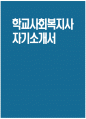 [학교사회복지사 자기소개서] 학교사회복지사 자소서 합격예문 학교사회복지사 지원동기 학교사회복지사 입사 후 포부 1페이지