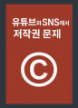 유튜브와 SNS에서 저작권 문제(유튜브와 SNS- 디지털 플랫폼 시대)에 대한 저작권 보고서 1페이지