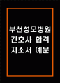 [부천성모병원 간호사 합격 자기소개서] 가톨릭대학교 부천성모병원 간호사 합격 자소서 예문 (왜 부천성모병원에 적합한 인재인지 강조한 자기소개서) 1페이지