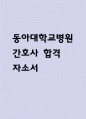 동아대학교병원 간호사 자기소개서 - 동아대학교병원 간호사 자소서 (동아대학교병원 자기소개서 BEST 예문) 1페이지